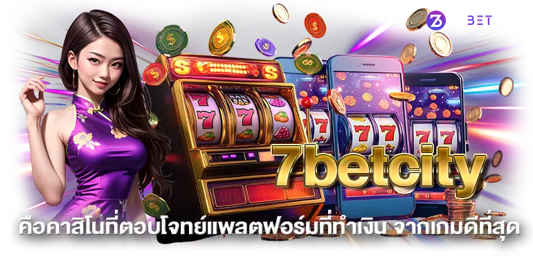 7betcity คือคาสิโนที่ตอบโจทย์แพลตฟอร์มที่ทำเงิน จากเกมดีที่สุด