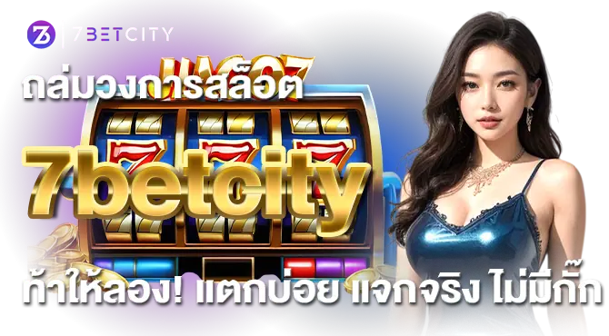 ถล่มวงการสล็อต 7betcity ท้าให้ลอง! แตกบ่อย แจกจริง ไม่มีกั๊ก
